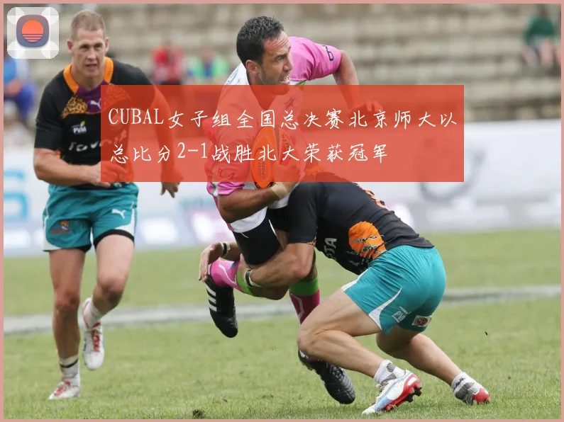 CUBAL女子组全国总决赛北京师大以总比分2-1战胜北大荣获冠军