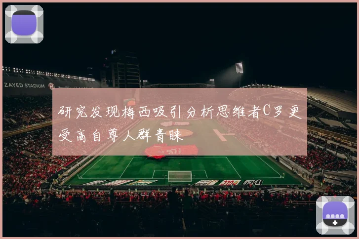 研究发现梅西吸引分析思维者C罗更受高自尊人群青睐